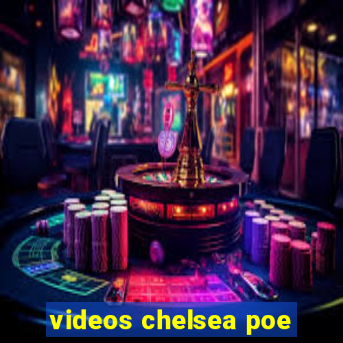 videos chelsea poe